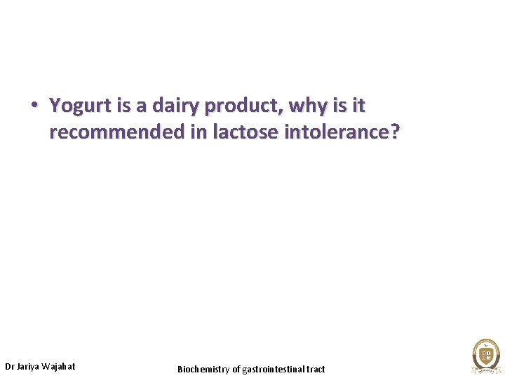  • Yogurt is a dairy product, why is it recommended in lactose intolerance?
