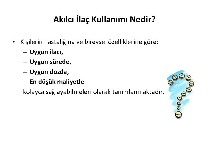 Akılcı İlaç Kullanımı Nedir? • Kişilerin hastalığına ve bireysel özelliklerine göre; – Uygun ilacı,