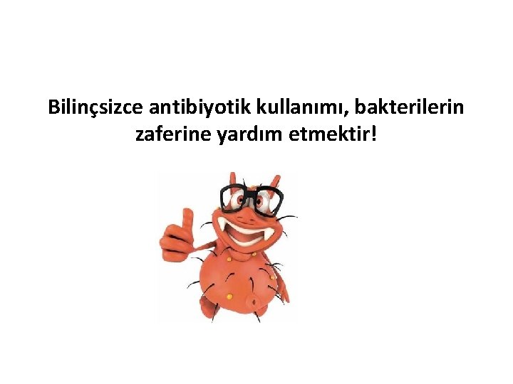 Bilinçsizce antibiyotik kullanımı, bakterilerin zaferine yardım etmektir! 