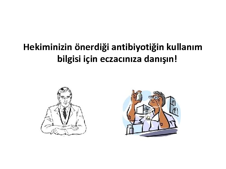 Hekiminizin önerdiği antibiyotiğin kullanım bilgisi için eczacınıza danışın! 