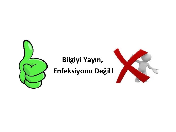 Bilgiyi Yayın, Enfeksiyonu Değil! 