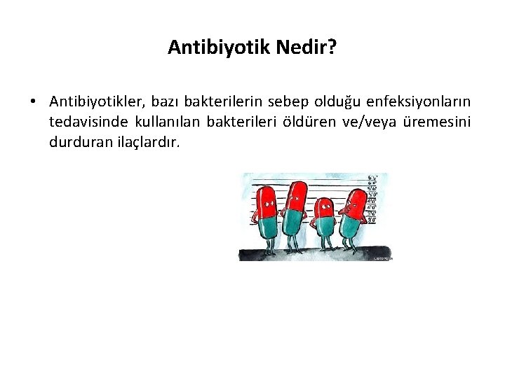 Antibiyotik Nedir? • Antibiyotikler, bazı bakterilerin sebep olduğu enfeksiyonların tedavisinde kullanılan bakterileri öldüren ve/veya