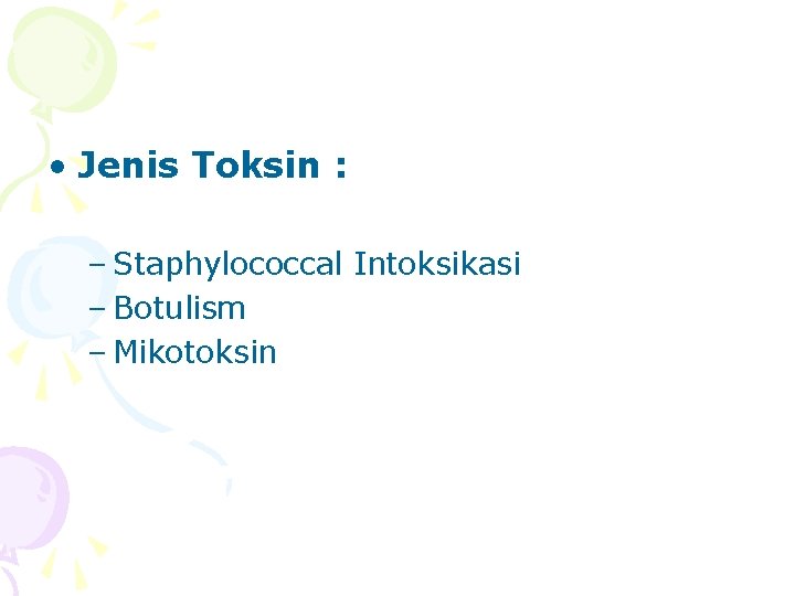  • Jenis Toksin : – Staphylococcal Intoksikasi – Botulism – Mikotoksin 