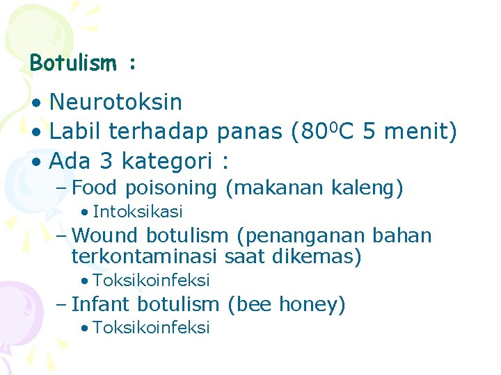 Botulism : • Neurotoksin • Labil terhadap panas (800 C 5 menit) • Ada