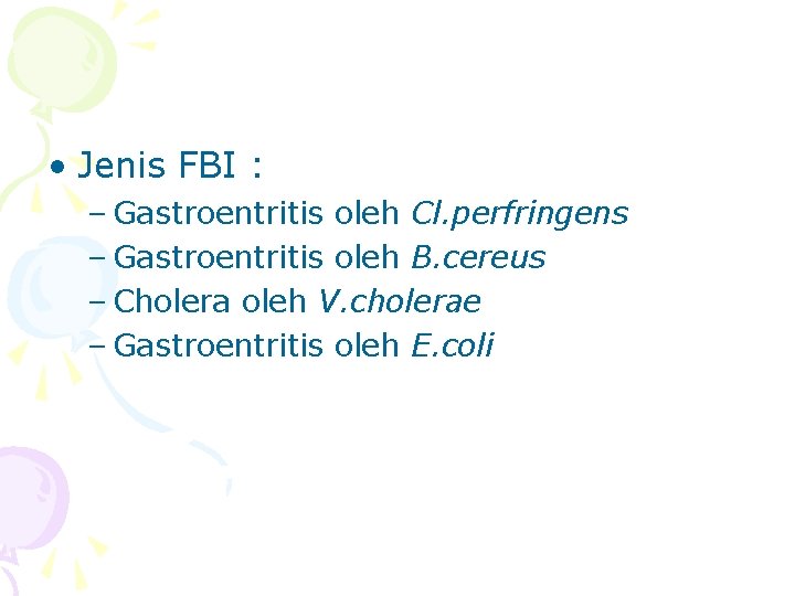  • Jenis FBI : – Gastroentritis oleh Cl. perfringens – Gastroentritis oleh B.