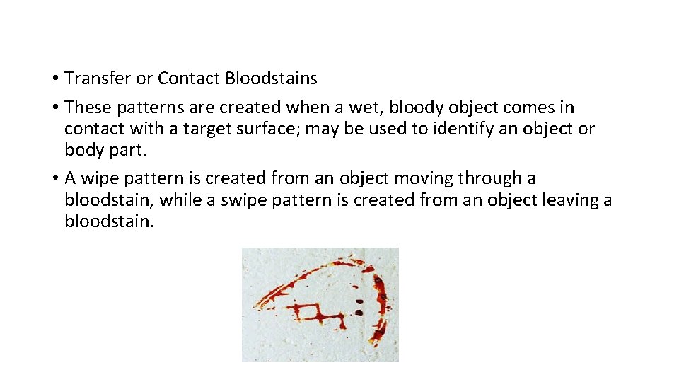  • Transfer or Contact Bloodstains • These patterns are created when a wet,