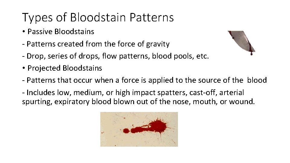 Types of Bloodstain Patterns • Passive Bloodstains - Patterns created from the force of