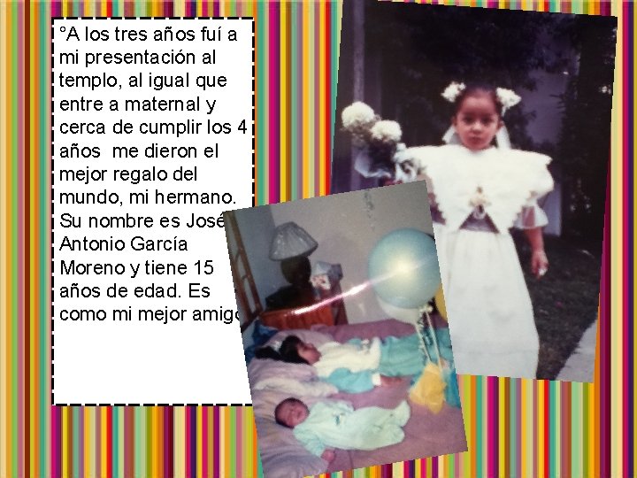 °A los tres años fuí a mi presentación al templo, al igual que entre