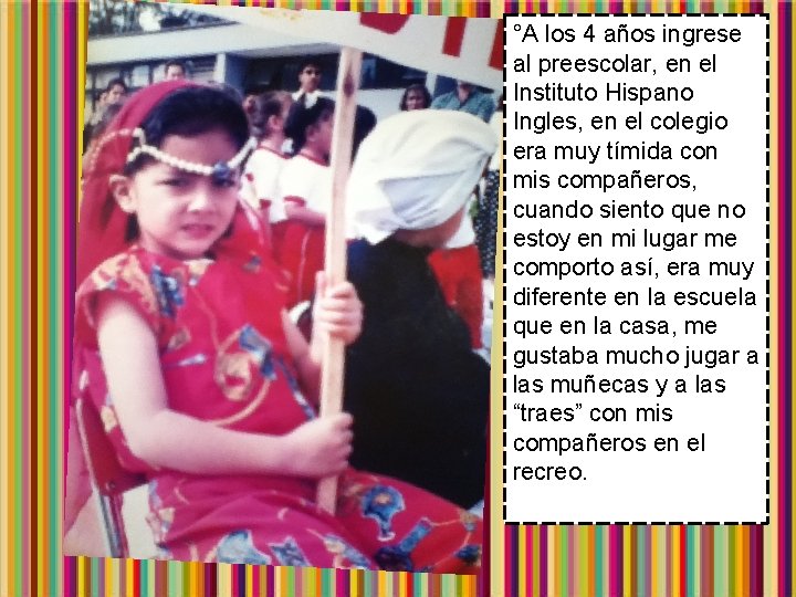 °A los 4 años ingrese al preescolar, en el Instituto Hispano Ingles, en el