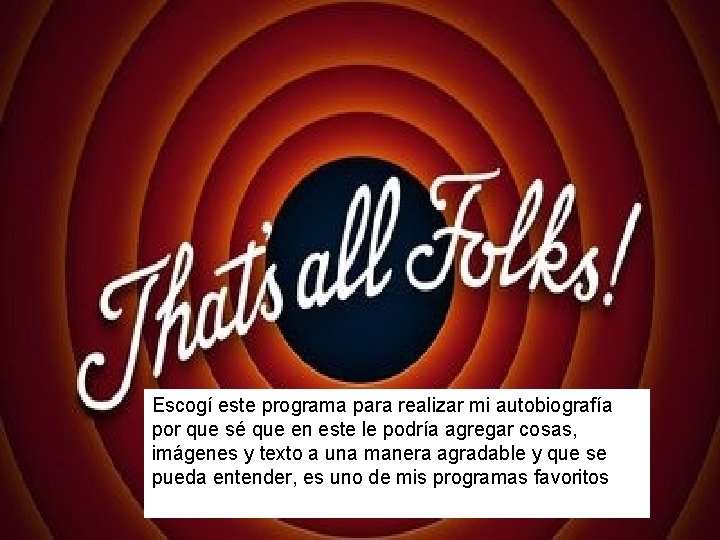 Escogí este programa para realizar mi autobiografía por que sé que en este le
