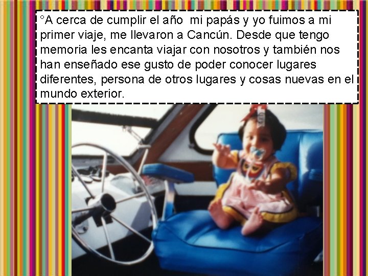 °A cerca de cumplir el año mi papás y yo fuimos a mi primer