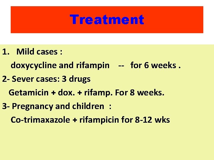Treatment 1. Mild cases : doxycycline and rifampin -- for 6 weeks. 2 -