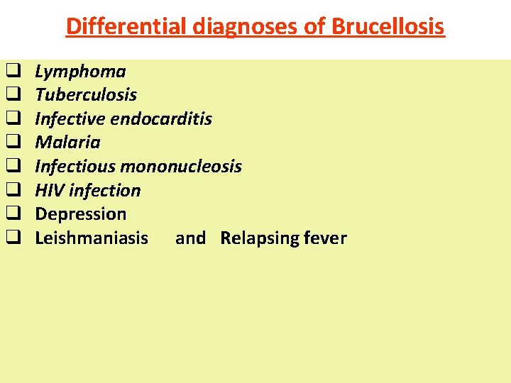 Differential diagnoses of Brucellosis q q q q Lymphoma Tuberculosis Infective endocarditis Malaria Infectious