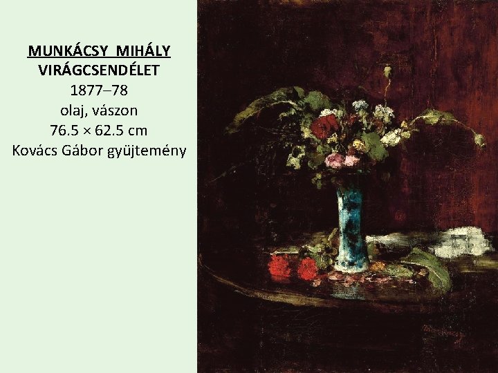 MUNKÁCSY MIHÁLY VIRÁGCSENDÉLET 1877– 78 olaj, vászon 76. 5 × 62. 5 cm Kovács