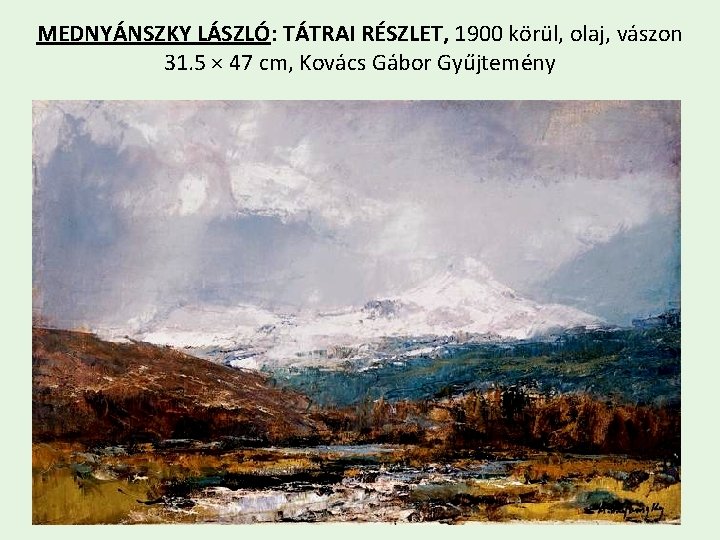 MEDNYÁNSZKY LÁSZLÓ: TÁTRAI RÉSZLET, 1900 körül, olaj, vászon 31. 5 × 47 cm, Kovács