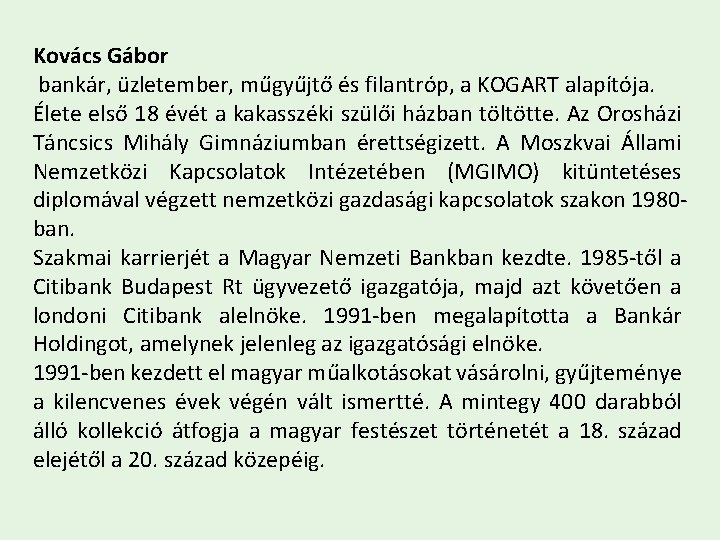 Kovács Gábor bankár, üzletember, műgyűjtő és filantróp, a KOGART alapítója. Élete első 18 évét