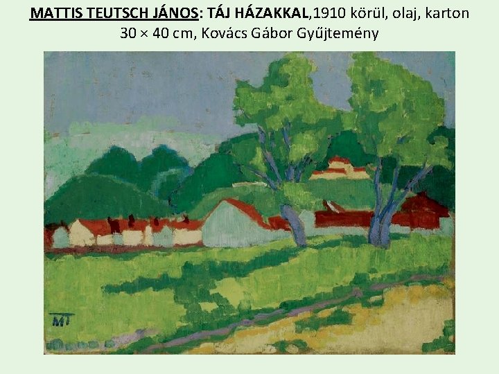 MATTIS TEUTSCH JÁNOS: TÁJ HÁZAKKAL, 1910 körül, olaj, karton 30 × 40 cm, Kovács