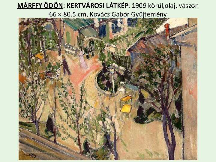 MÁRFFY ÖDÖN: KERTVÁROSI LÁTKÉP, 1909 körül, olaj, vászon 66 × 80. 5 cm, Kovács