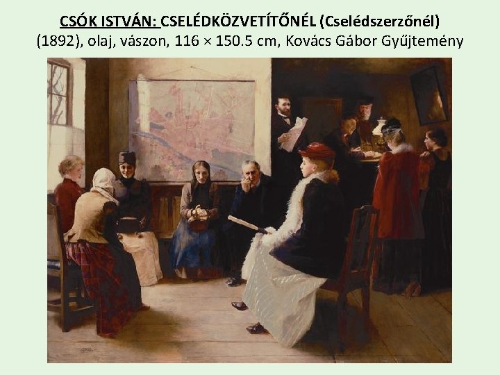 CSÓK ISTVÁN: CSELÉDKÖZVETÍTŐNÉL (Cselédszerzőnél) (1892), olaj, vászon, 116 × 150. 5 cm, Kovács Gábor