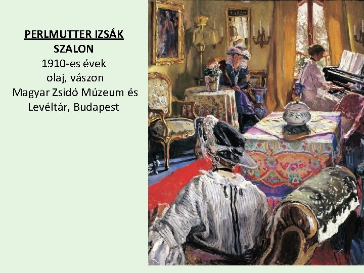 PERLMUTTER IZSÁK SZALON 1910 -es évek olaj, vászon Magyar Zsidó Múzeum és Levéltár, Budapest