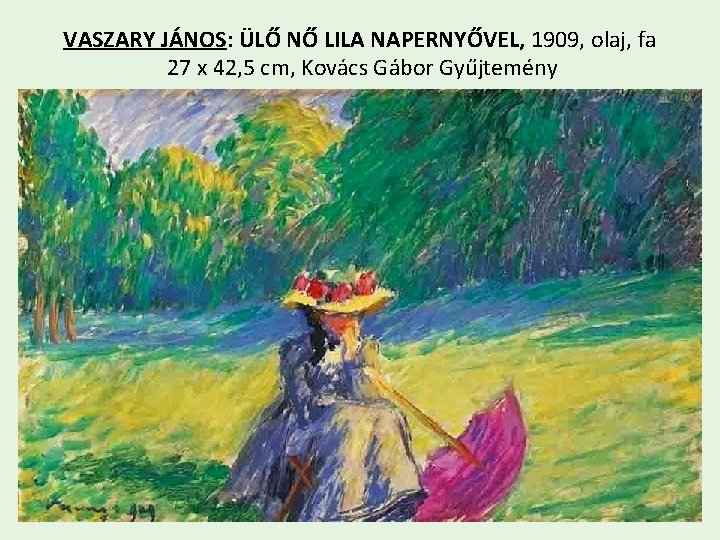 VASZARY JÁNOS: ÜLŐ NŐ LILA NAPERNYŐVEL, 1909, olaj, fa 27 x 42, 5 cm,