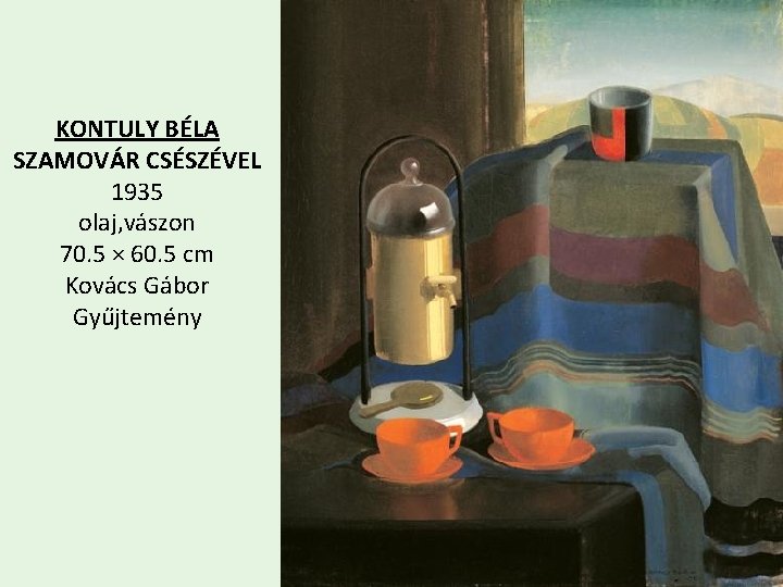 KONTULY BÉLA SZAMOVÁR CSÉSZÉVEL 1935 olaj, vászon 70. 5 × 60. 5 cm Kovács