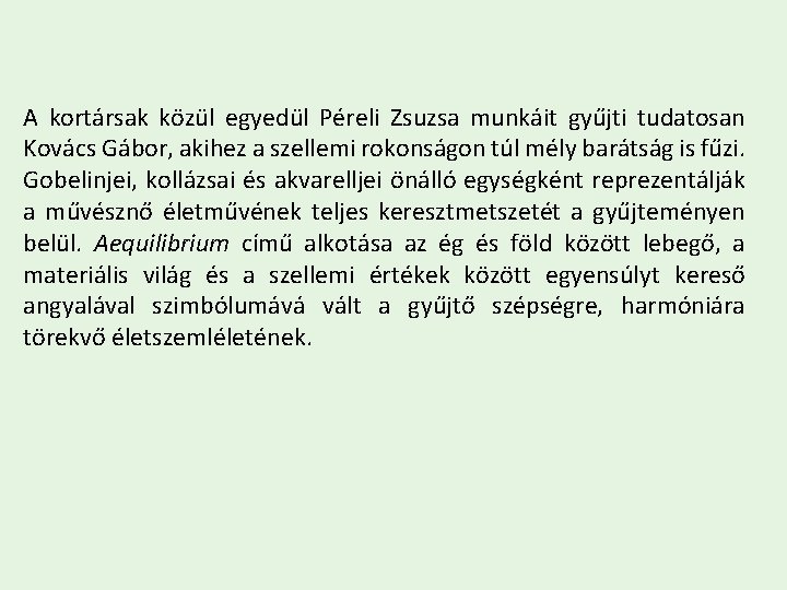 A kortársak közül egyedül Péreli Zsuzsa munkáit gyűjti tudatosan Kovács Gábor, akihez a szellemi