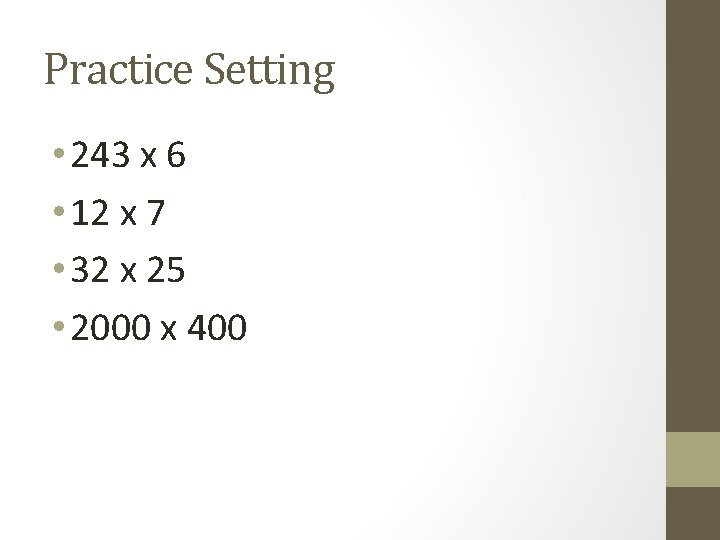 Practice Setting • 243 x 6 • 12 x 7 • 32 x 25