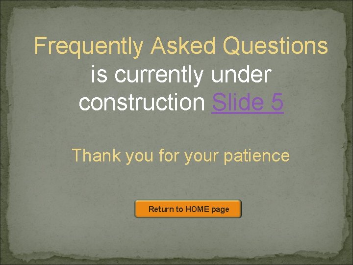 Frequently Asked Questions is currently under construction Slide 5 Thank you for your patience