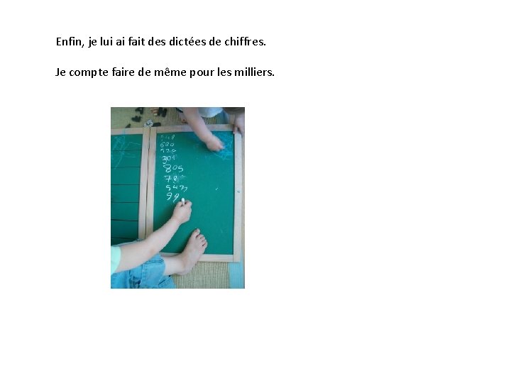 Enfin, je lui ai fait des dictées de chiffres. Je compte faire de même