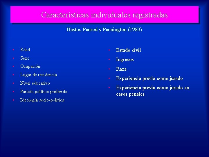 Características individuales registradas Hastie, Penrod y Pennington (1983) • Edad • Estado civil •