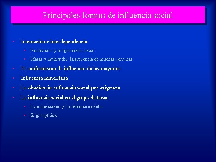 Principales formas de influencia social • Interacción e interdependencia • Facilitación y holgazanería social