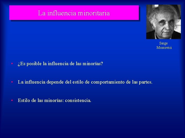 La influencia minoritaria Serge Moscovici • ¿Es posible la influencia de las minorías? •