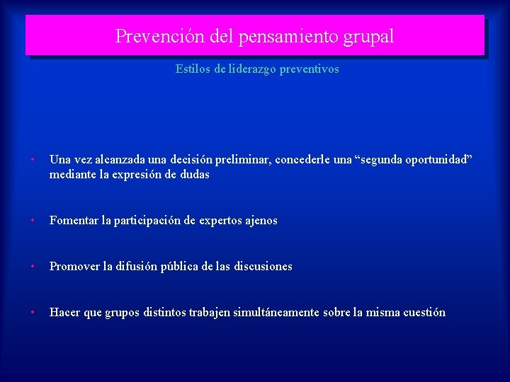 Prevención del pensamiento grupal Estilos de liderazgo preventivos • Una vez alcanzada una decisión