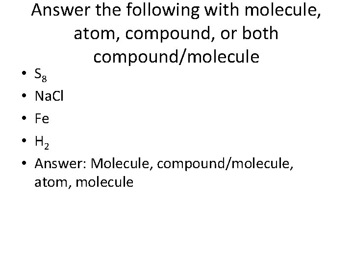 • • • Answer the following with molecule, atom, compound, or both compound/molecule