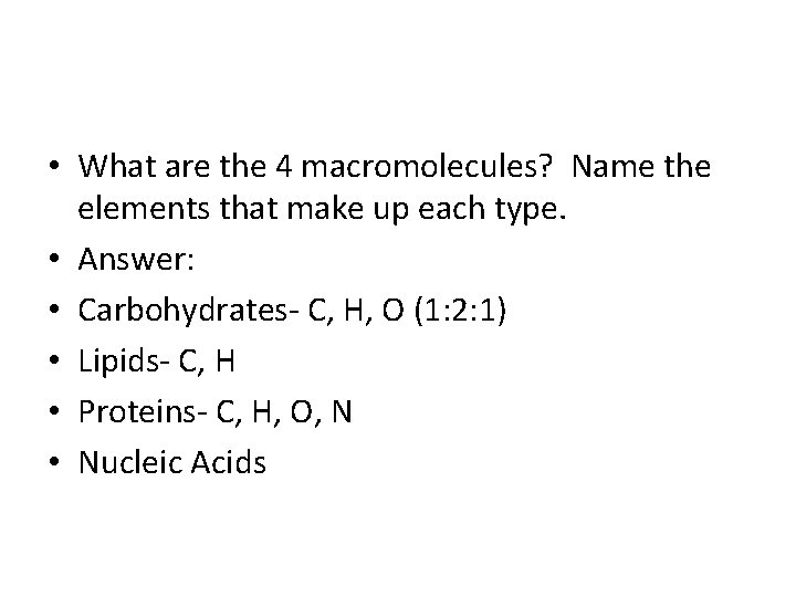  • What are the 4 macromolecules? Name the elements that make up each