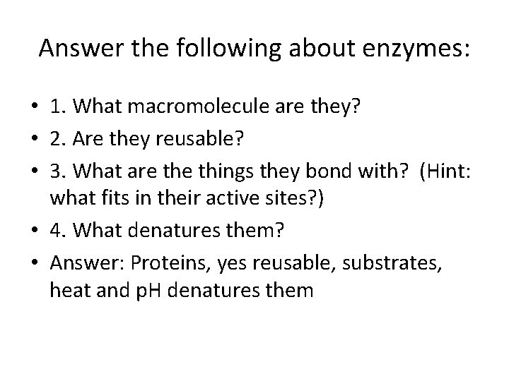 Answer the following about enzymes: • 1. What macromolecule are they? • 2. Are