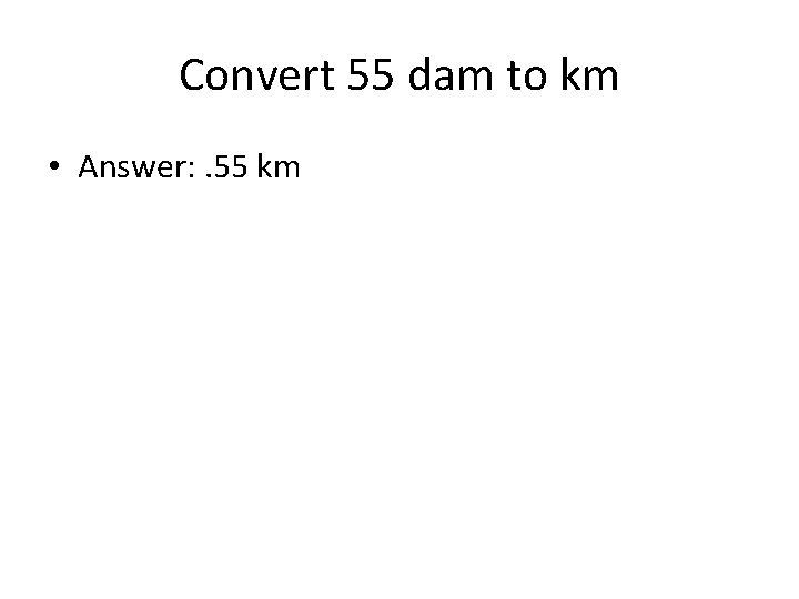 Convert 55 dam to km • Answer: . 55 km 