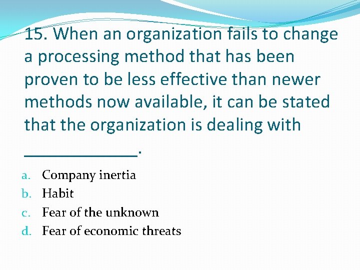 15. When an organization fails to change a processing method that has been proven