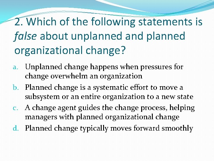 2. Which of the following statements is false about unplanned and planned organizational change?
