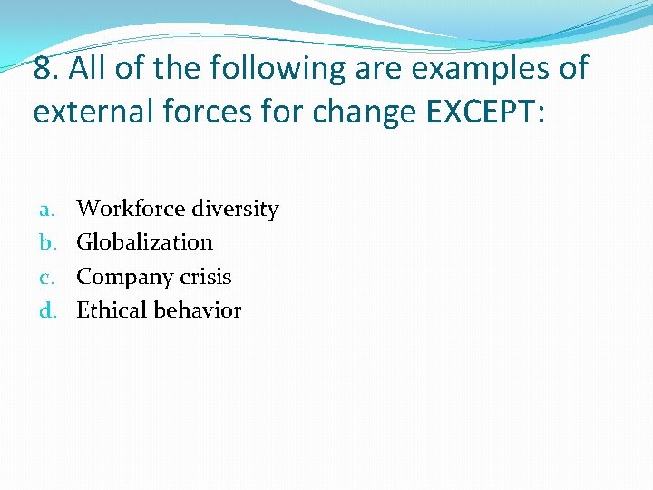 8. All of the following are examples of external forces for change EXCEPT: a.