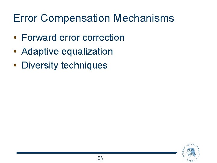 Error Compensation Mechanisms • Forward error correction • Adaptive equalization • Diversity techniques 56