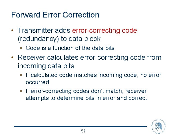 Forward Error Correction • Transmitter adds error-correcting code (redundancy) to data block • Code