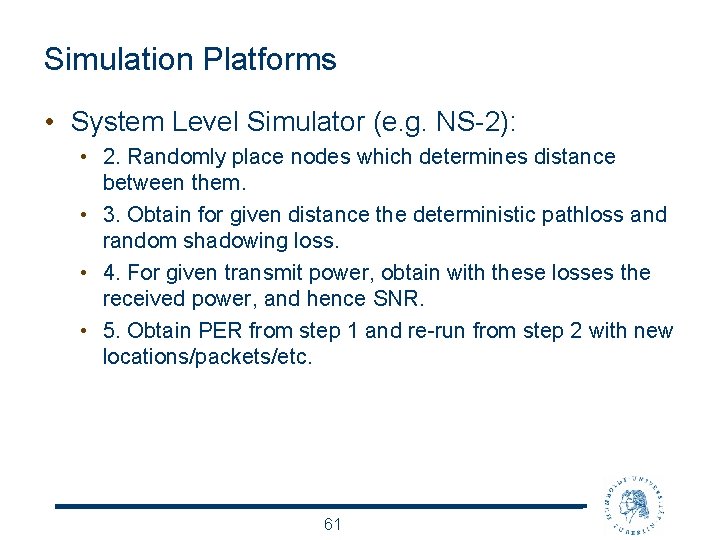 Simulation Platforms • System Level Simulator (e. g. NS-2): • 2. Randomly place nodes