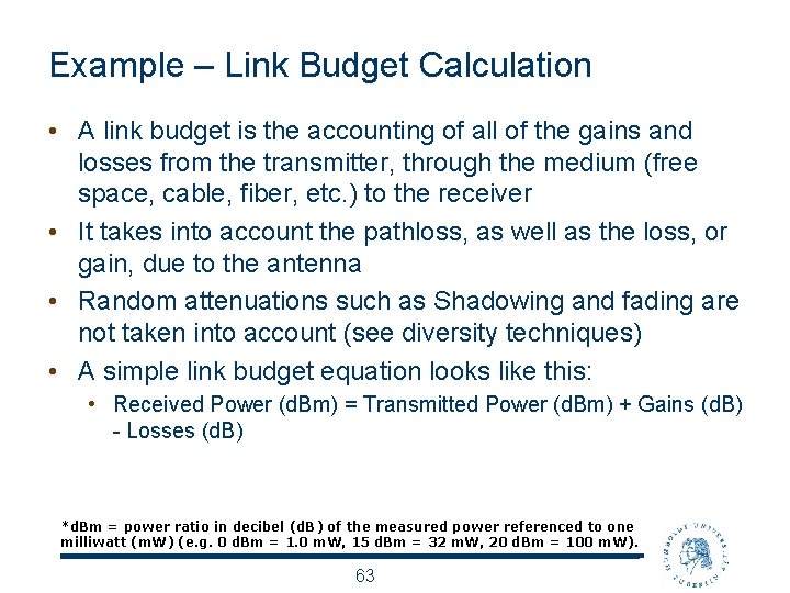 Example – Link Budget Calculation • A link budget is the accounting of all