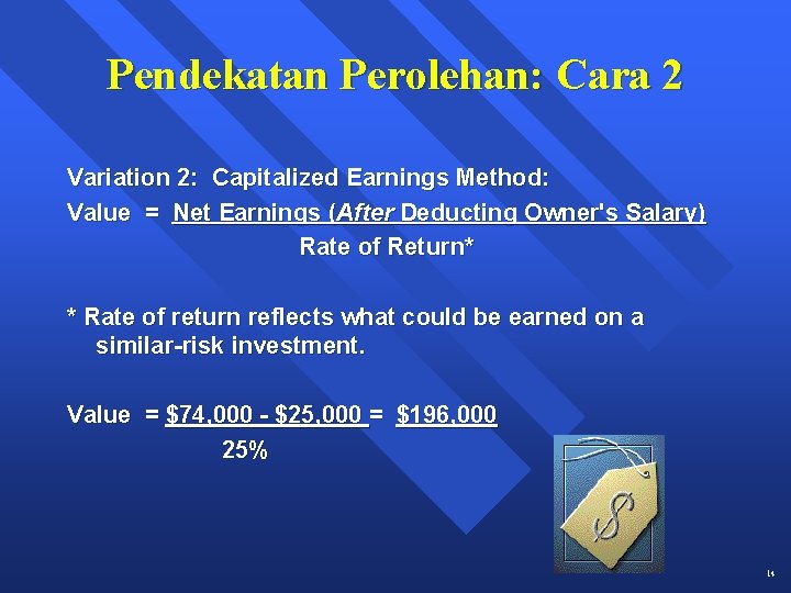 Pendekatan Perolehan: Cara 2 Variation 2: Capitalized Earnings Method: Value = Net Earnings (After