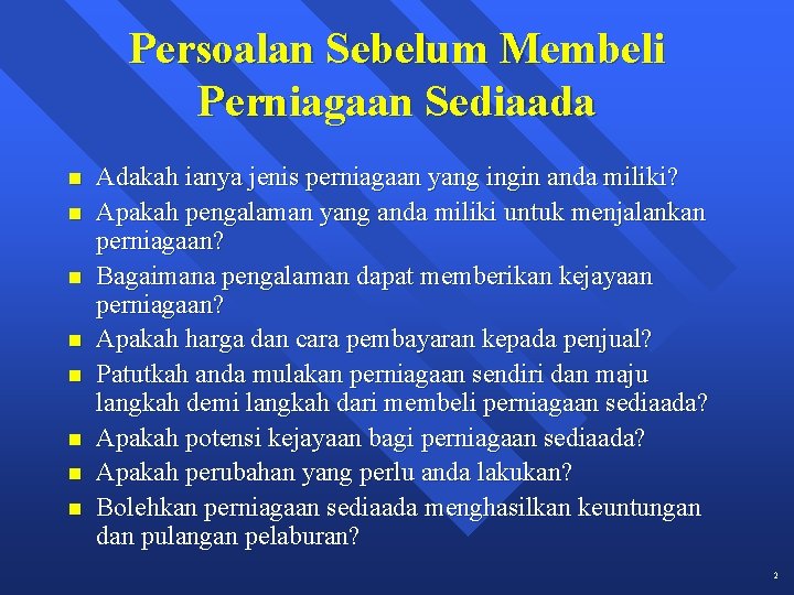 Persoalan Sebelum Membeli Perniagaan Sediaada n n n n Adakah ianya jenis perniagaan yang