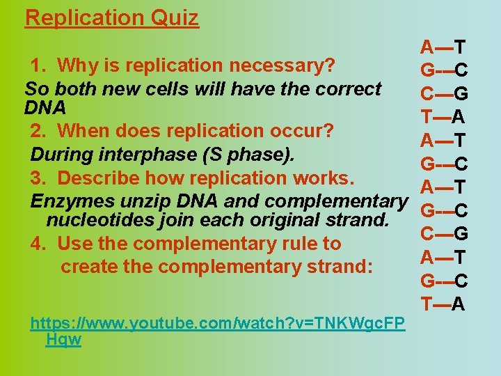 Replication Quiz A---T 1. Why is replication necessary? G---C So both new cells will