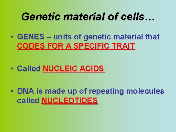 Genetic material of cells… • GENES – units of genetic material that CODES FOR