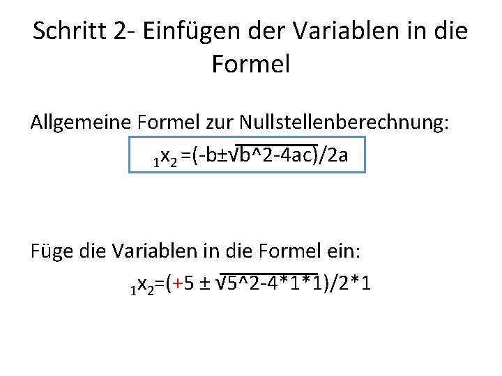 Schritt 2 - Einfügen der Variablen in die Formel Allgemeine Formel zur Nullstellenberechnung: 1